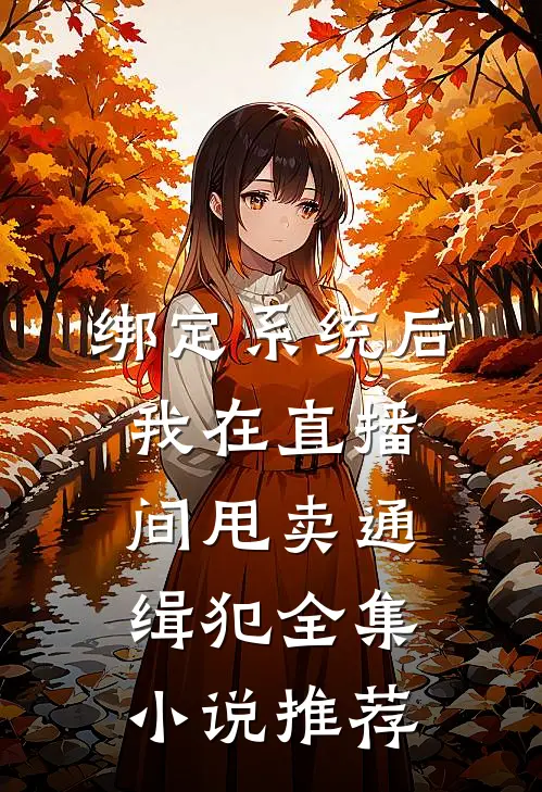 绑定系统后，我在直播间甩卖通缉犯全集小说推荐