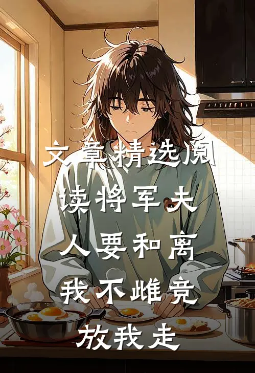 文章精选阅读将军夫人要和离，我不雌竞放我走