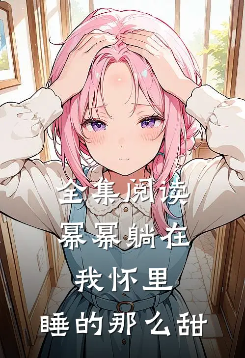 全集阅读幂幂躺在我怀里，睡的那么甜