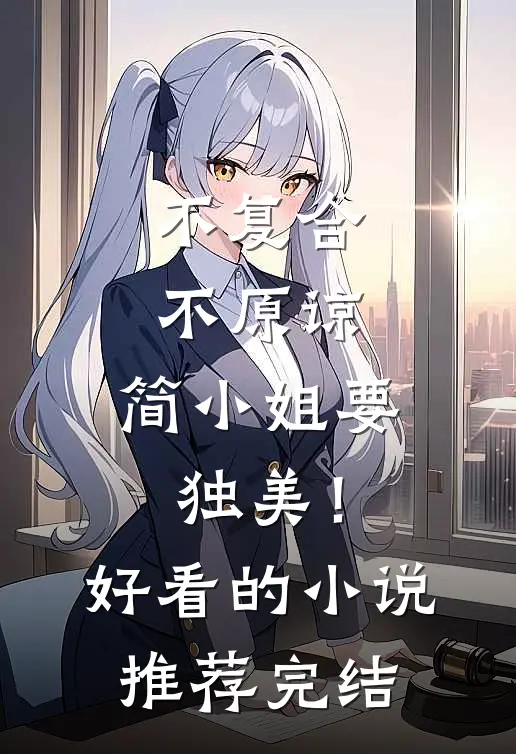 不复合，不原谅，简小姐要独美！好看的小说推荐完结