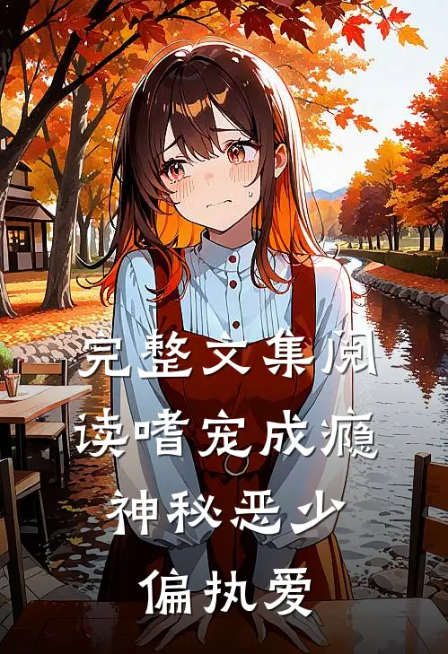 完整文集阅读嗜宠成瘾：神秘恶少偏执爱