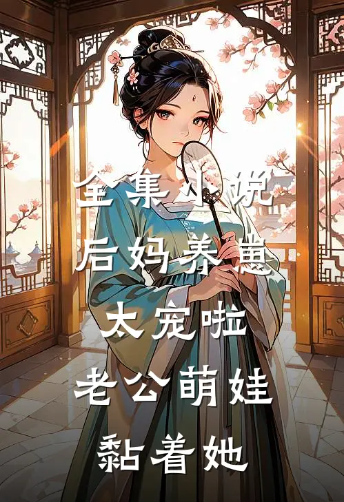 全集小说后妈养崽：太宠啦，老公萌娃黏着她