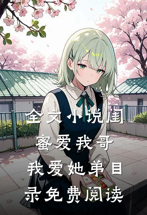 全文闺蜜爱我哥,我爱她弟目录免费阅读无弹窗