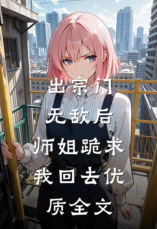 出宗门无敌后,师姐跪求我回去优质全文