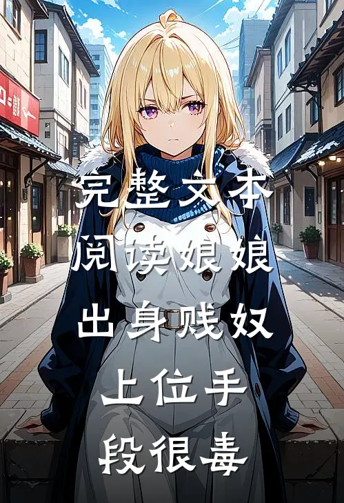 完整文本阅读娘娘出身贱奴,上位手段很毒