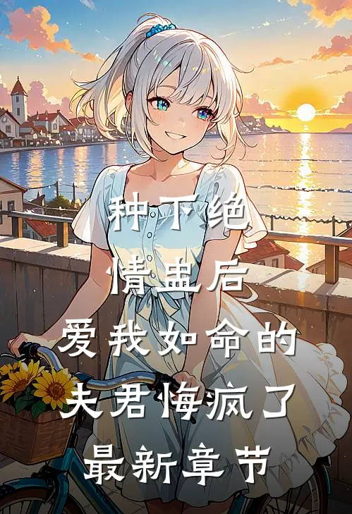 种下绝情盅后，爱我如命的夫君悔疯了最新章节