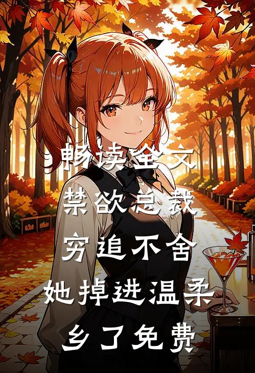 畅读全文禁欲总裁穷追不舍,她掉进温柔乡了免费