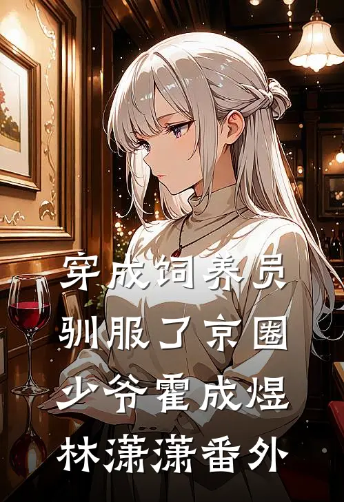 穿成饲养员驯服了京圈少爷霍成煜林潇潇 番外