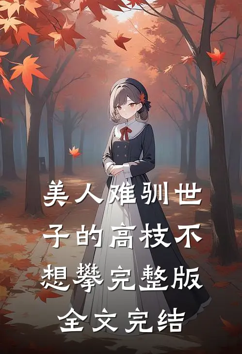 美人难驯世子的高枝不想攀完整版全文完结