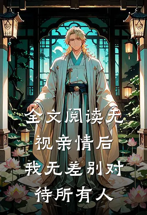 全文阅读无视亲情后,我无差别对待所有人