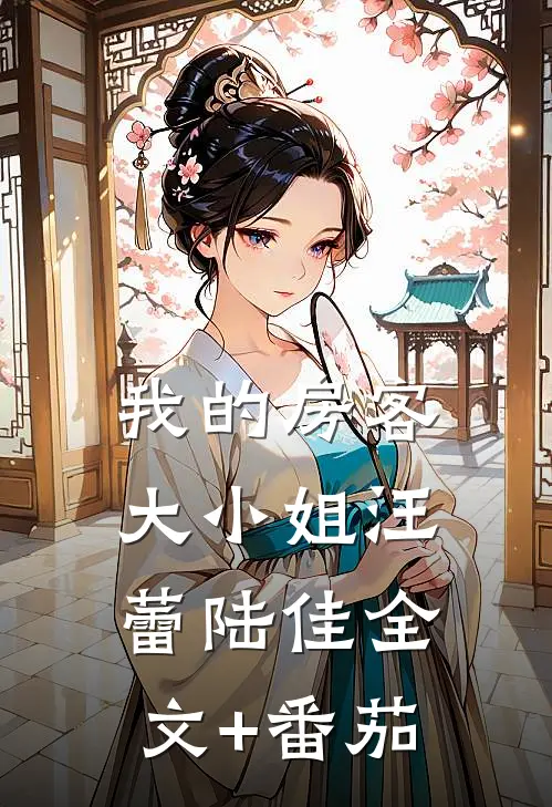 我的房客大小姐汪蕾陆佳全文+番茄