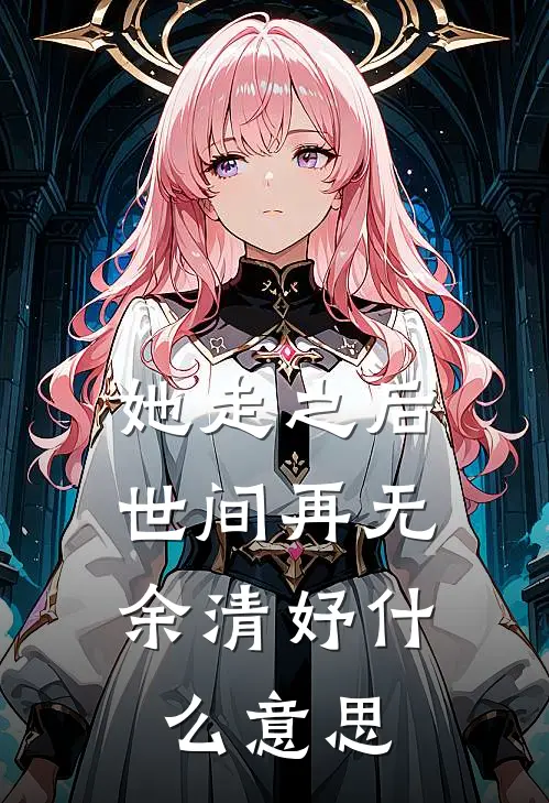 她走之后，世间再无余清妤什么意思