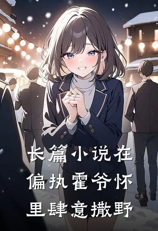 长篇小说在偏执霍爷怀里肆意撒野