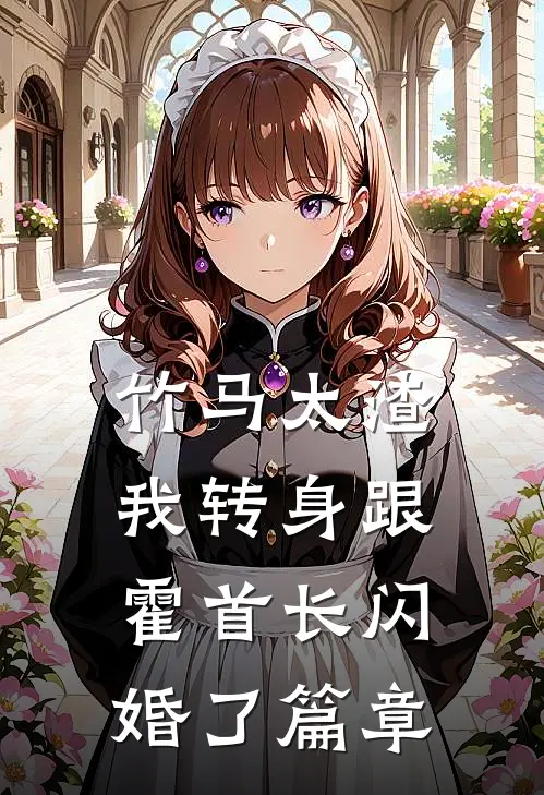 竹马太渣，我转身跟霍首长闪婚了篇章
