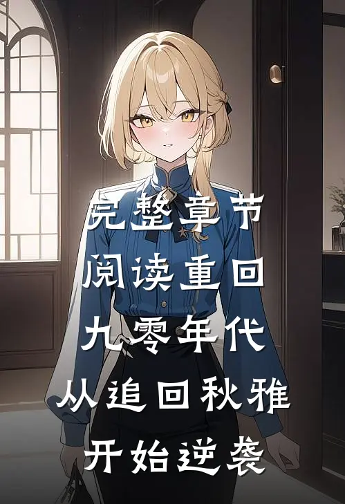 完整章节阅读重回九零年代：从追回秋雅开始逆袭
