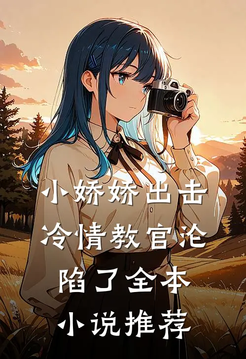 小娇娇出击，冷情教官沦陷了全本小说推荐