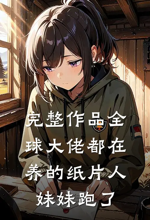 完整作品全球大佬都在养的纸片人妹妹跑了