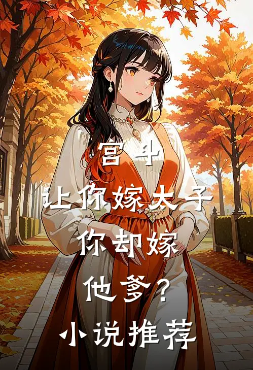 宫斗让你嫁太子,你却嫁他爹?推荐一下