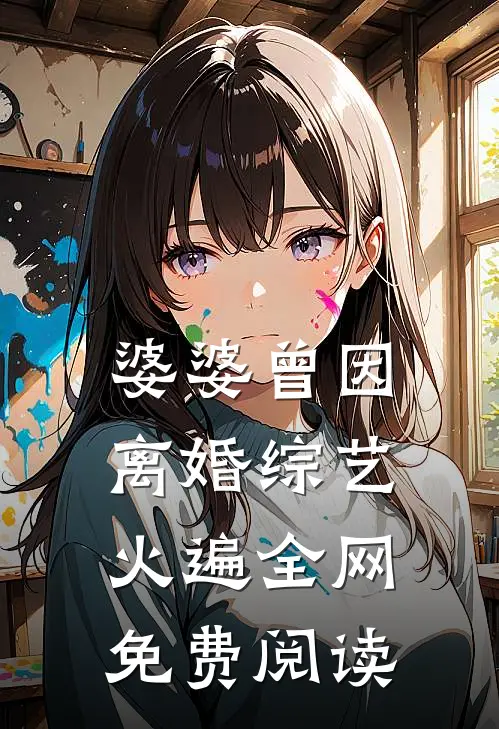 婆婆曾因离婚综艺火遍全网免费阅读