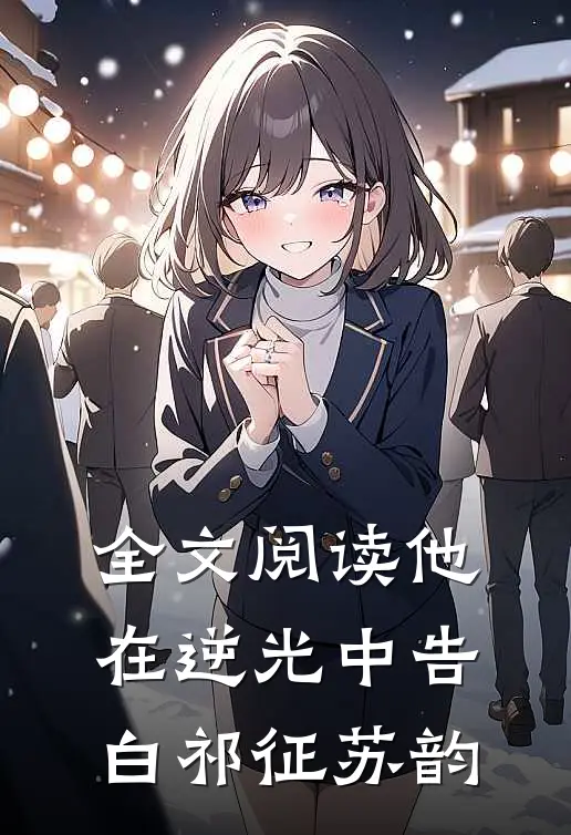全文阅读他在逆光中告白祁征苏韵