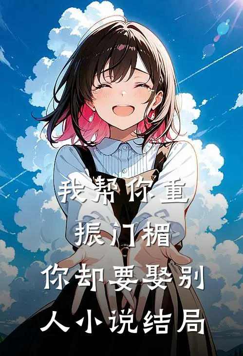 我帮你重振门楣,你却要娶别人结局