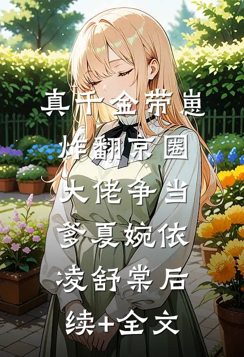 真千金带崽炸翻京圈，大佬争当爹夏婉依凌舒棠后续+全文