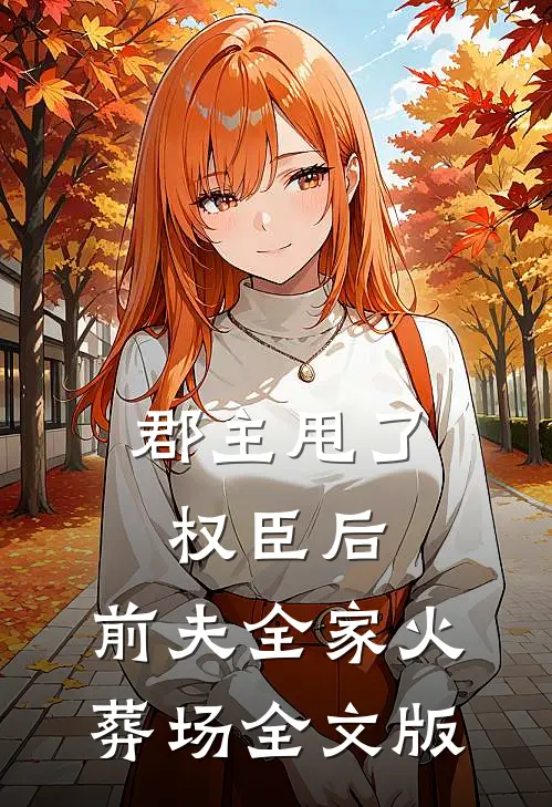 郡主甩了权臣后,前夫全家火葬场全文版