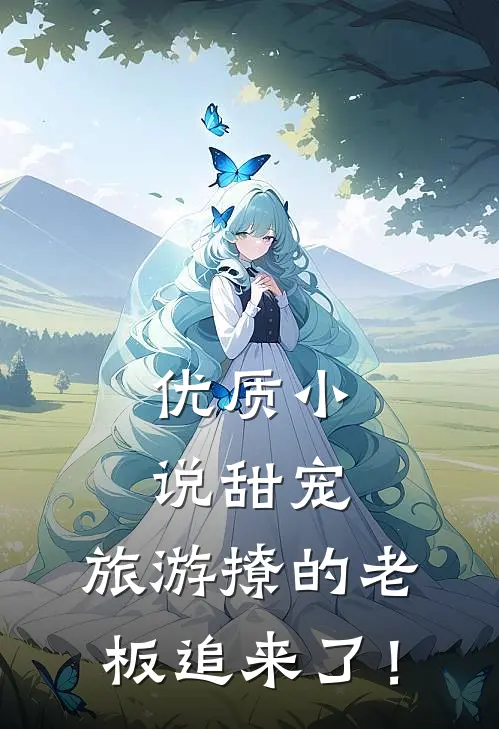 优质小说甜宠：旅游撩的老板追来了！