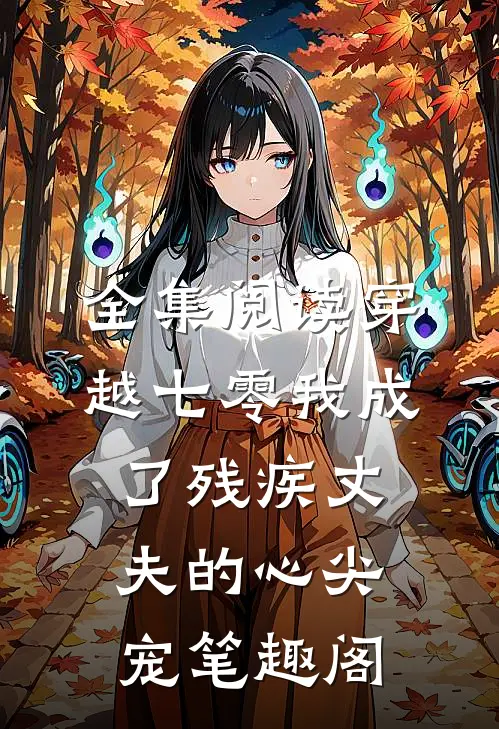 全集阅读穿越七零我成了残疾丈夫的心尖宠 笔趣阁