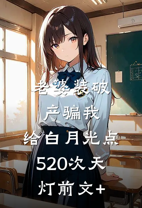 老婆装破产骗我，给白月光点520次天灯前文+
