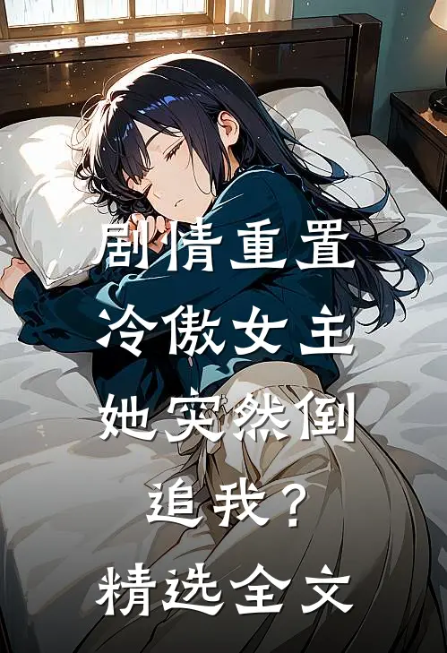 剧情重置,冷傲女主她突然倒追我?精选全文在线阅读