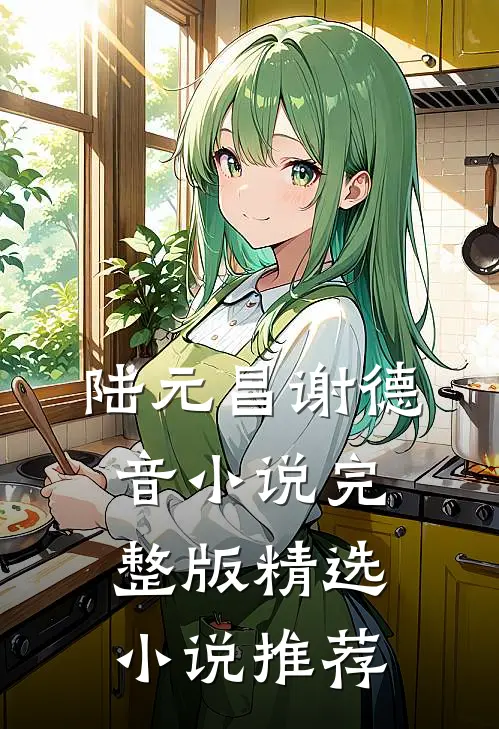 陆元昌谢德音小说完整版精选小说推荐
