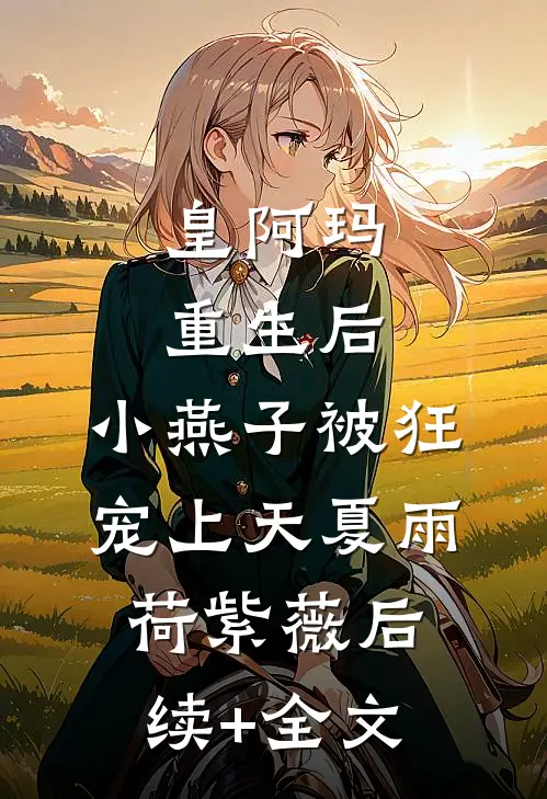 皇阿玛重生后，小燕子被狂宠上天夏雨荷紫薇后续+全文
