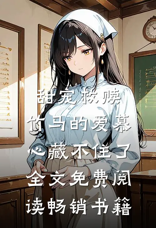 甜宠救赎:竹马的爱慕心藏不住了全文免费阅读畅销书籍