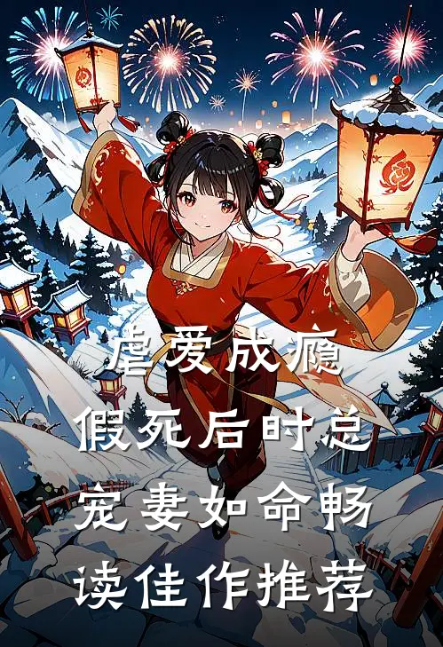 虐爱成瘾:假死后时总宠妻如命畅读佳作推荐