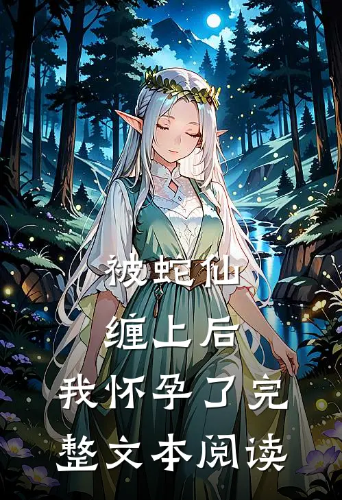 被蛇仙缠上后,我怀孕了完整文本阅读无弹窗