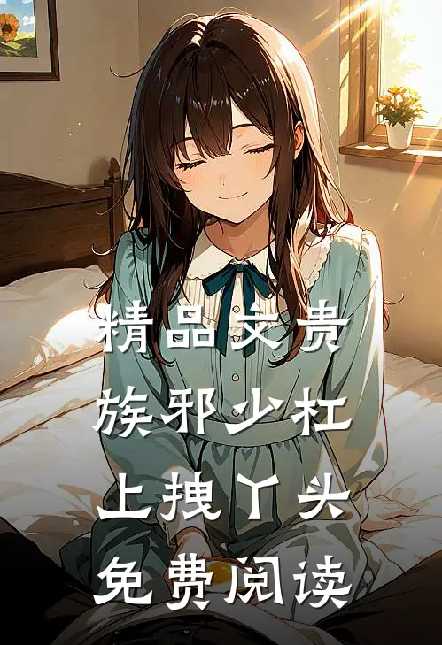 精品文贵族邪少杠上拽丫头免费阅读