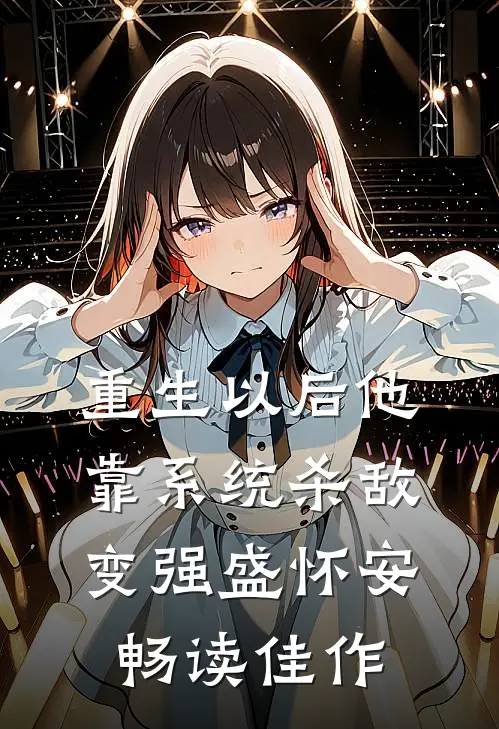 重生以后他靠系统杀敌变强盛怀安畅读佳作