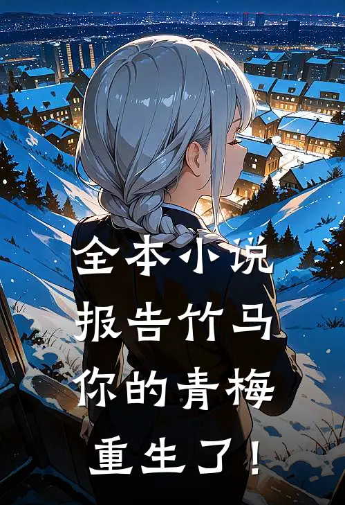 全本小说报告竹马：你的青梅重生了！