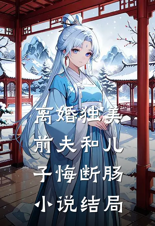 离婚独美,前夫和儿子悔断肠结局怎么样
