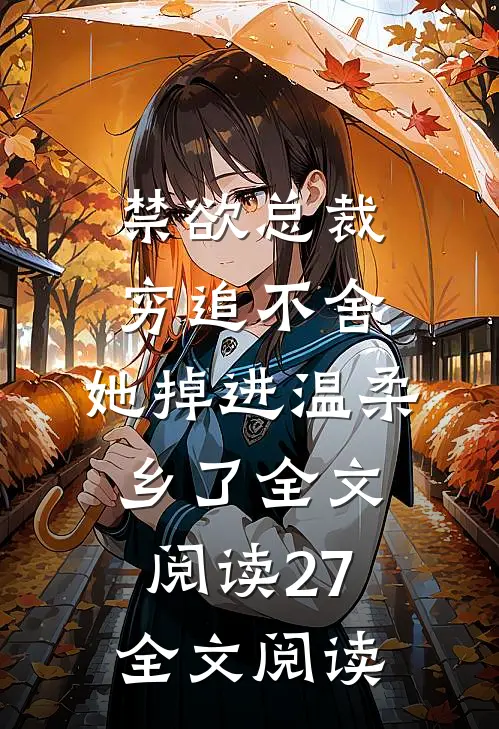 禁欲总裁穷追不舍,她掉进温柔乡了全文阅读27全文阅读