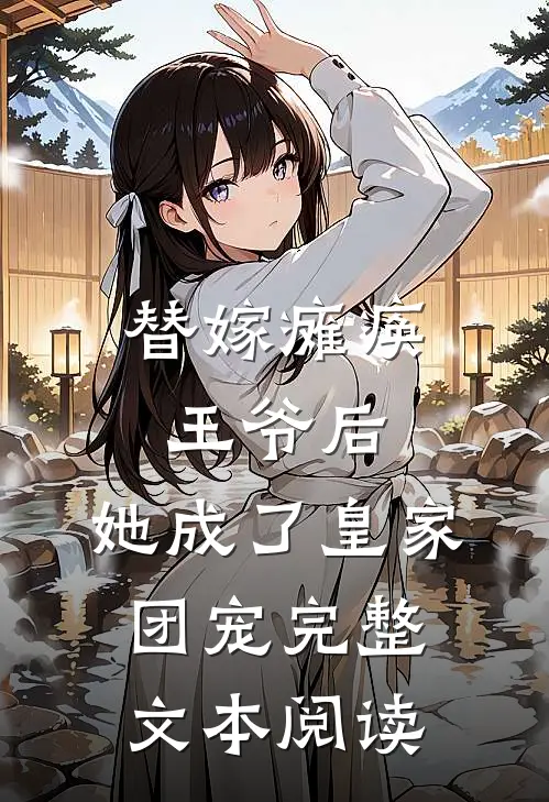 替嫁瘫痪王爷后,她成了皇家团宠完整文本阅读笔趣阁