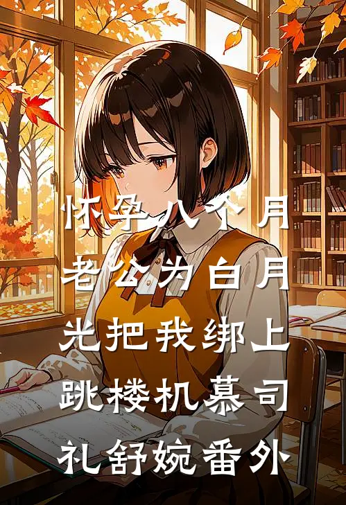怀孕八个月，老公为白月光把我绑上跳楼机慕司礼舒婉番外