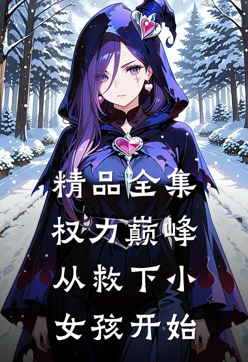 精品全集权力巅峰：从救下小女孩开始