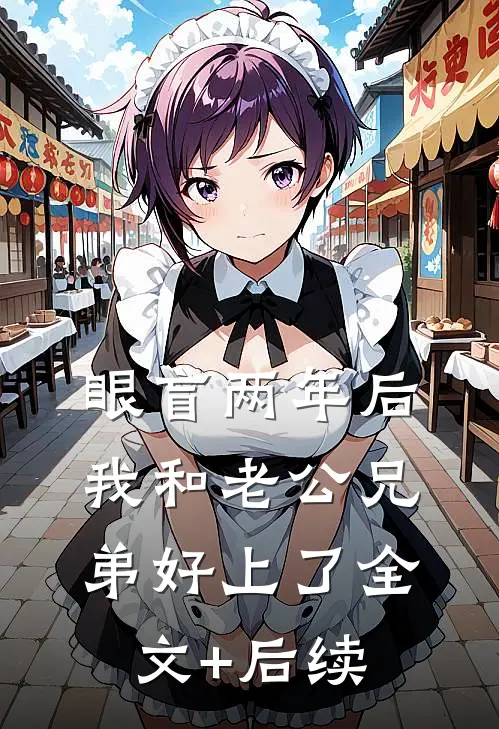 眼盲两年后，我和老公兄弟好上了全文+后续