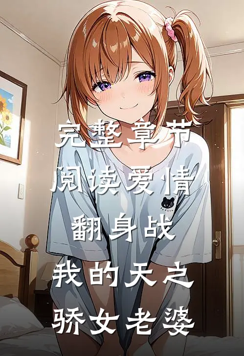 完整章节阅读爱情翻身战：我的天之骄女老婆