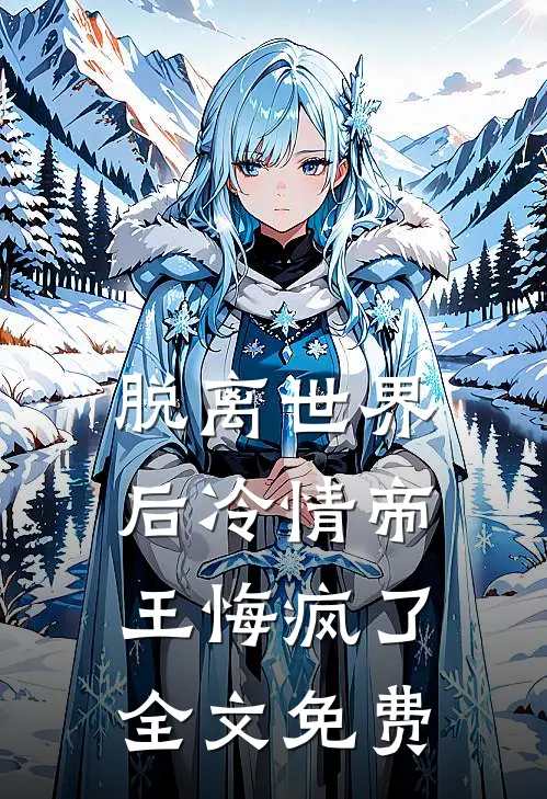 脱离世界后冷情帝王悔疯了全文免费