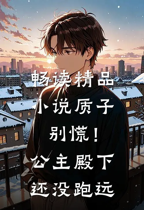 畅读精品小说质子别慌！公主殿下还没跑远