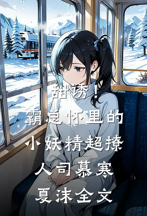 甜诱！霸总怀里的小妖精超撩人司慕寒夏沫全文