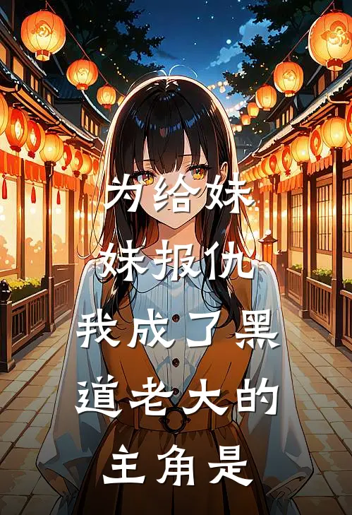 为给妹妹报仇,我成了黑道老大的主角是哪个